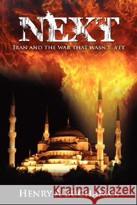 Next: Iran and the War That Wasn't...Yet Buchanan, Henry A. 9781434353184 Authorhouse