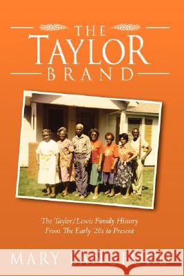 The Taylor Brand: The Taylor / Lewis Family History From The Early '20s to Present Langford, Mary 9781434353344 Authorhouse