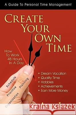 Create Your Own Time: How to Work 48 Hours in a Day Jain, Alok 9781434353634