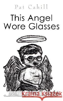 This Angel Wore Glasses Pat Cahill 9781434353665