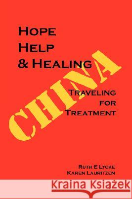 Hope Help & Healing: Traveling for Treatment in China Lycke, Ruth E. 9781434354020 Authorhouse