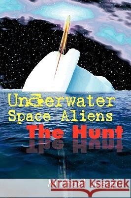 Underwater Space Aliens: The Hunt Joseph, Michael 9781434354884