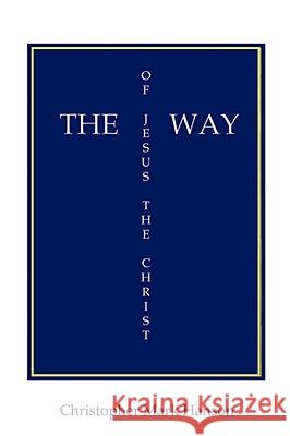 The Way of Jesus the Christ Christopher Mark Hanson 9781434355560 Authorhouse