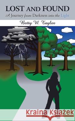 Lost and Found: A Journey from Darkness into the Light Taylor, Betty W. 9781434355676 Authorhouse