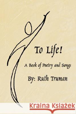 To Life!: A Book of Poetry and Songs Truman, Ruth 9781434356444 Authorhouse