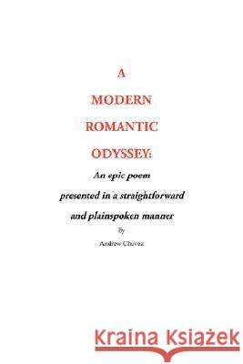 A Modern Romantic Odyssey: An epic poem presented in a straightforward and plainspoken manner Chavez, Andrew 9781434356451