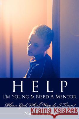 Help I'm Young & Need a Mentor: Please God, Which Way Do I Turn? Hudson, Natalie 9781434356635 Authorhouse