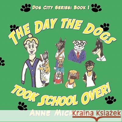 The Day the Dogs took School Over! Michaels, Anne 9781434356925