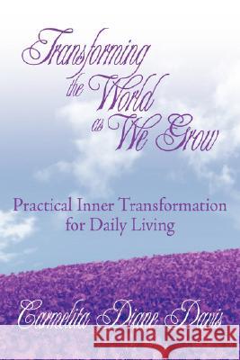 Transforming the World as We Grow: Practical Inner Transformation for Daily Living Davis, Carmelita Diane 9781434357021