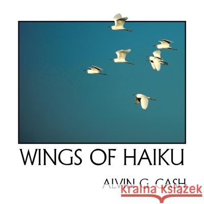 Wings of Haiku Alvin G. Cash 9781434357649 Authorhouse