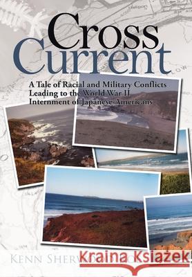 Cross Current: A Tale of Racial and Military Conflicts Leading to the World War Ii Internment of Japanese-Americans Roe, Kenn Sherwood 9781434359438 Authorhouse