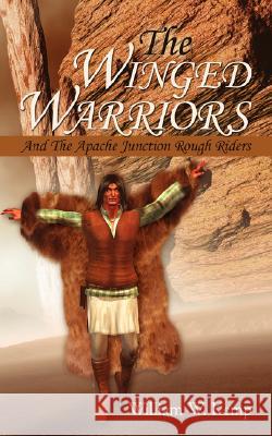 The Winged Warriors: And The Apache Junction Rough Riders Kemp, William W. 9781434360229