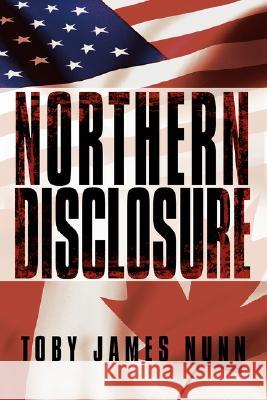 Northern Disclosure Toby James Nunn 9781434360731 Authorhouse