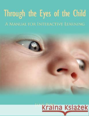 Through the Eyes of the Child: A Manual for Interactive Learning Pow, Jane 9781434361059 Authorhouse