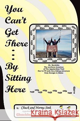 You Can't Get There... By Sitting Here Chuck And Norma Sink 9781434361226 Authorhouse