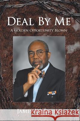 Deal by Me: A Golden Opportunity Blown Smith, James W. 9781434361233 Authorhouse