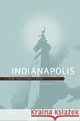 Indianapolis: A Young Professional's Guide Albert, Erin 9781434361615 Authorhouse