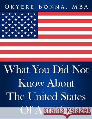 What You Did Not Know about the United States of America Okyere Bonna 9781434361950 Authorhouse