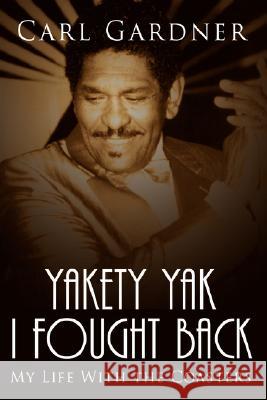 Yakety Yak I Fought Back: My Life With the Coasters Gardner, Veta 9781434362247