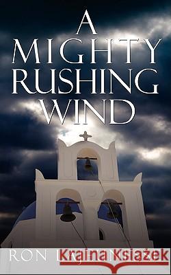 A Mighty Rushing Wind Ron Lajeunesse 9781434362254 Authorhouse