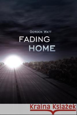 Fading Home Gordon Watt 9781434362438