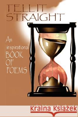 Tell It Straight: An Inspirational Book of Poems Lochard, Yvette 9781434362612 Authorhouse