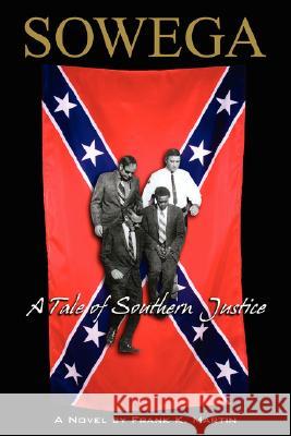 Sowega: A Tale of Southern Justice Martin, Frank K. 9781434362711 Authorhouse