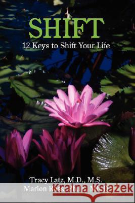 Shift: 12 Keys to Shift Your Life Latz, Tracy 9781434362827