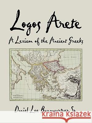 Logos Arete: A Lexicon of the Ancient Greeks Baumgartner Sr, Daniel Lee 9781434362841