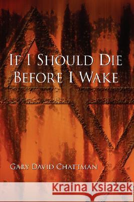 If I Should Die Before I Wake Gary David Chattman 9781434363404 Authorhouse