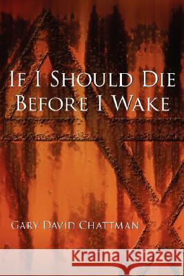 If I Should Die Before I Wake Gary David Chattman 9781434363411