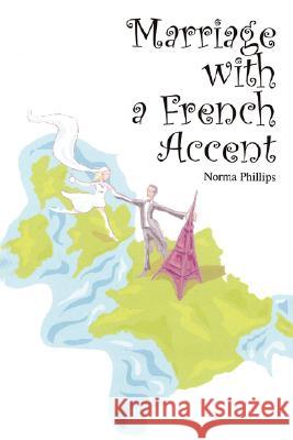 Marriage with a French Accent Norma Phillips 9781434363480