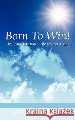 Born to Win! Live Your Ultimate Life Vision Today McLeod, Jennifer 9781434363800 Authorhouse