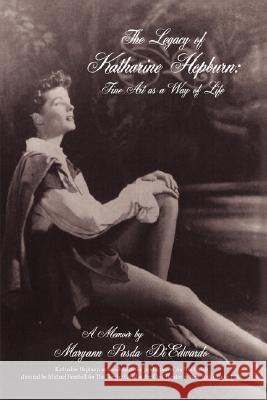 The Legacy of Katharine Hepburn: Fine Art as a Way of Life: A Memoir Diedwardo, Maryann Pasda 9781434365323 Authorhouse