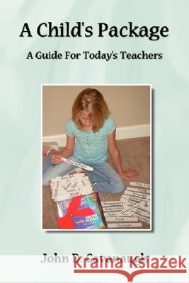 A Child's Package: A Guide For Today's Teachers Cavanaugh, John D. 9781434365958