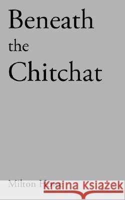 Beneath the Chitchat Milton Howe 9781434365972