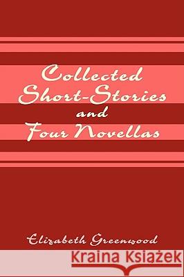 Collected Short-Stories and Four Novellas Elizabeth Greenwood 9781434366597 