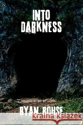 Into Darkness Ryan Rouse 9781434367167