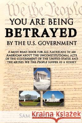 You Are Being Betrayed by the U.S. Government Wright, Sam, Jr. 9781434367310 Authorhouse