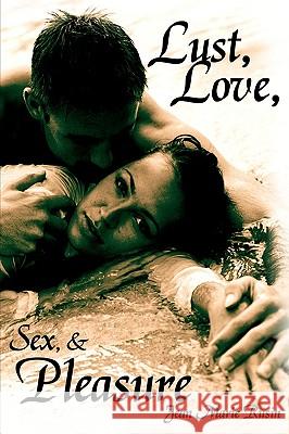 Lust, Love, Sex, and Pleasure Jean Marie Rusin 9781434367846 Authorhouse