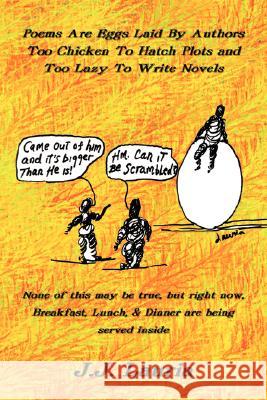 Poems Are Eggs Laid By Authors Too Chicken To Hatch Plots and Too Lazy To Write Novels: None of this may be true, but right now, Breakfast, Lunch, and Lauria, J. J. 9781434368232