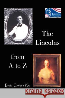 The Lincolns from A to Z Betty Carlson Kay 9781434368270 Authorhouse