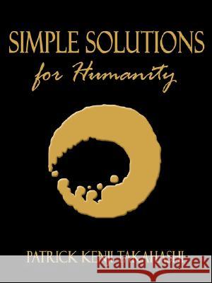 Simple Solutions for Humanity Patrick Kenji Takahashi 9781434368423