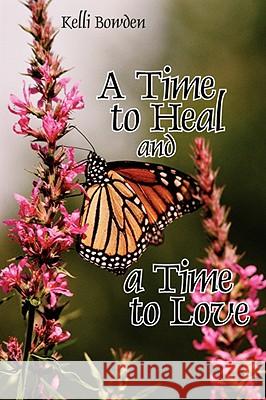A Time to Heal and a Time to Love Kelli Bowden 9781434368898
