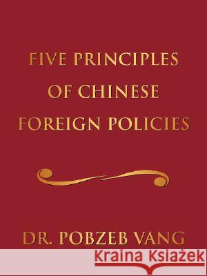 Five Principles of Chinese Foreign Policies Pobzeb Vang 9781434369710