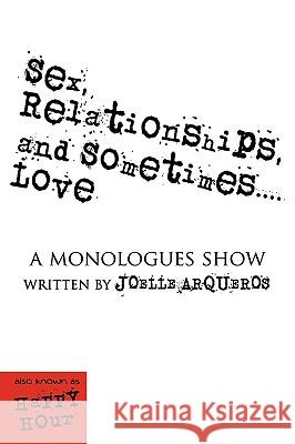 Sex, Relationships, and Sometimes...Love: a monologues show Arqueros, Joelle 9781434369888