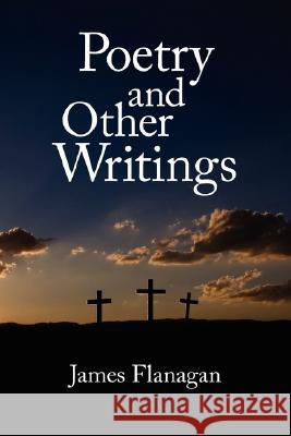 Poetry and Other Writings James Flanagan 9781434370037 Authorhouse