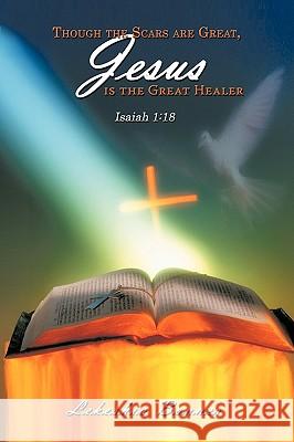 Though the Scars are Great, Jesus is the Great Healer: Isaiah 1:18 Bonner, Lekeshia 9781434370419