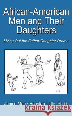 African-American Men and Their Daughters: Living Out the Father-Daughter Drama Houston-Little, Janice Marie 9781434370464 AUTHORHOUSE