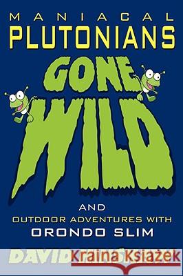 Maniacal Plutonians Gone Wild: Outdoor Adventures with Orondo Slim Hinshaw, David 9781434371447